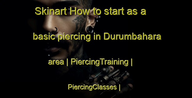 Skinart How to start as a basic piercing in Durumbahara area | PiercingTraining | PiercingClasses | SkinartTraining-India